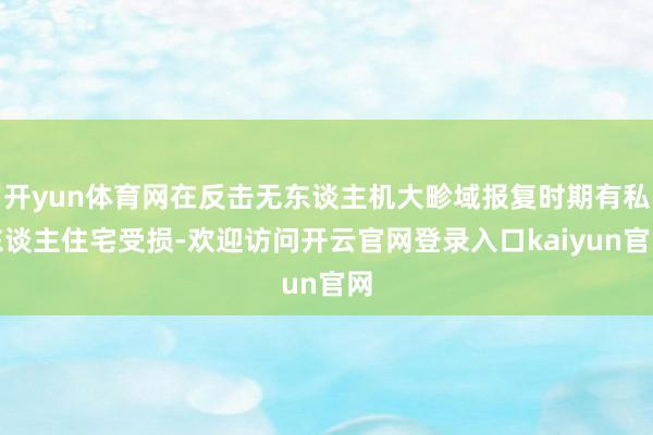 开yun体育网在反击无东谈主机大畛域报复时期有私东谈主住宅受损-欢迎访问开云官网登录入口kaiyun官网