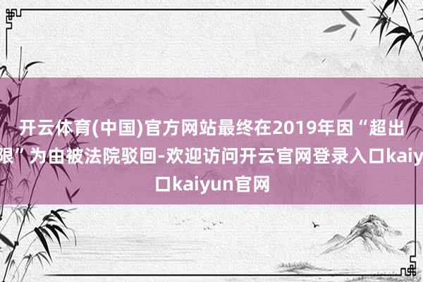 开云体育(中国)官方网站最终在2019年因“超出总统权限”为由被法院驳回-欢迎访问开云官网登录入口kaiyun官网